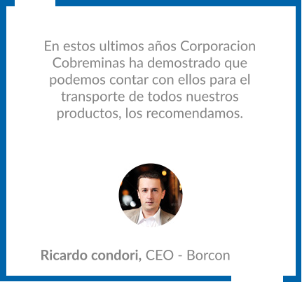 En estos ultimos años Corporacion Cobreminas ha demostrado que podemos contar con ellos para el transporte de todos nuestros productos, los recomendamos.  Ricardo condori, CEO - Borcon